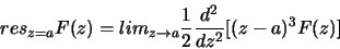\begin{displaymath}res_{z=a} F(z) = lim_{z\rightarrow a} \frac{1}{2} \frac{d^2}{dz^2}[ (z-a)^3F(z) ]
\end{displaymath}