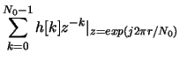 $\displaystyle \sum_{k=0}^{N_0-1} h[k]z^{-k}\vert _{z=exp(j2\pi r/N_0)}$
