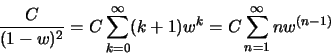 \begin{displaymath}\frac{C}{(1-w)^2} = C \sum_{k=0}^{\infty} (k+1) w^k
= C \sum_{n=1}^{\infty} n w^{(n-1)}
\end{displaymath}