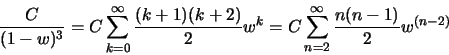 \begin{displaymath}\frac{C}{(1-w)^3} = C \sum_{k=0}^{\infty} \frac{(k+1)(k+2)}{2} w^k =
C \sum_{n=2}^{\infty} \frac{n(n-1)}{2} w^{(n-2)}
\end{displaymath}