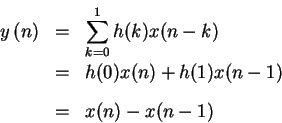 \begin{eqnarray*}y \left (n \right) & = & \sum_{ k= 0 }^{ 1 } h(k)x(n-k)\\
& = & h(0)x(n)+h(1)x(n-1)\\
& = & x(n)-x(n-1)
\end{eqnarray*}