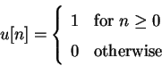 \begin{displaymath}u[n] = \left \{ \begin{array}{ll}
1 & \mbox{for $n \ge 0$ }\\
0 & \mbox{otherwise}
\end {array}
\right. \end{displaymath}