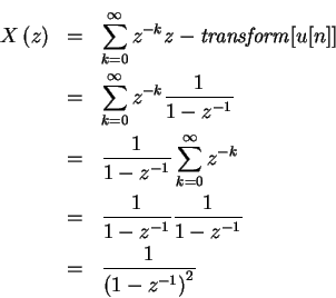 \begin{eqnarray*}X \left (z \right) & = & \sum_{ k= 0 }^{ \infty }z^{ -k}{\em z-...
...} \frac{1}{1-z^{-1}}\\
& = & \frac{1}{\left(1-z^{-1}\right)^2}
\end{eqnarray*}