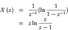 \begin{eqnarray*}X \left (z \right) & = & \frac{1}{z^{-1}} (\ln \frac{1}{1-z^{-1}})\\
& = & z \ln \frac{z}{z-1}
\end{eqnarray*}
