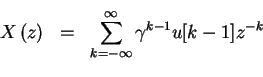 \begin{eqnarray*}X \left (z \right) & = & \sum_{ k= -\infty }^{ \infty } \gamma^{k-1}u[k-1]z^{-k}\\
\end{eqnarray*}