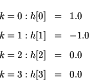 \begin{eqnarray*}k = 0: h[0] & = & 1.0\\
k = 1: h[1] & = & -1.0\\
k = 2: h[2] & = & 0.0\\
k = 3: h[3] & = & 0.0
\end{eqnarray*}