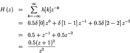 \begin{eqnarray*}H \left (z \right) & = & \sum_{ k= - \infty }^{ \infty } h[k]z^...
...& = & 0.5 + z^{-1} + 0.5z^{-2}\\
& = & \frac{0.5(z+1)^2}{z^2}
\end{eqnarray*}