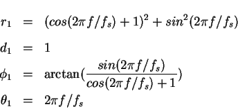 \begin{eqnarray*}r_1 & = & (cos(2\pi f/f_s)+1)^2 + sin^2(2\pi f/f_s)\\
d_1 & = ...
...n(2\pi f/f_s)}{cos(2\pi f/f_s)+1} )\\
\theta_1 & = & 2\pi f/f_s
\end{eqnarray*}