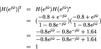 \begin{eqnarray*}\vert H(e^{j\hat{\omega}})\vert^2 & = & H(e^{j\hat{\omega}}) H(...
...}{-0.8e^{j\hat{\omega}}-0.8e^{-j\hat{\omega}}+1.64 }\\
& = & 1
\end{eqnarray*}
