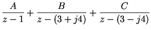 $\displaystyle \frac{A}{z-1} + \frac{B}{z-(3+j4)} + \frac{C}{z-(3-j4)}$