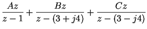 $\displaystyle \frac{Az}{z-1} + \frac{Bz}{z-(3+j4)} + \frac{Cz}{z-(3-j4)}$