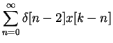 $\displaystyle \sum_{ n= 0 }^{ \infty }\delta[n-2]x[k-n]$