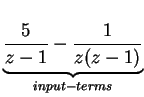 $\displaystyle \underbrace{\frac{5}{z-1}-\frac{1}{z(z-1)}}_{input-terms}$