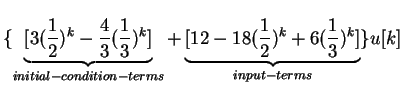 $\displaystyle \{ \underbrace{[3(\frac{1}{2})^k-\frac{4}{3}(\frac{1}{3})^k]}_{in...
...erms}+\underbrace{[12-18(\frac{1}{2})^k+6(\frac{1}{3})^k]}_{input-terms} \}u[k]$