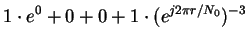 $\displaystyle 1\cdot e^0 + 0 + 0 + 1 \cdot (e^{j2\pi r/N_0})^{-3}$