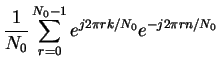 $\displaystyle \frac{1}{N_0}\sum_{ r= 0}^{ N_0 - 1 }e^{j2\pi rk/N_0}e^{-j2\pi rn/N_0}$