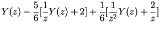 $\displaystyle Y(z)-\frac{5}{6}[\frac{1}{z}Y(z)+2]+\frac{1}{6}[\frac{1}{z^2}Y(z)+\frac{2}{z}]$