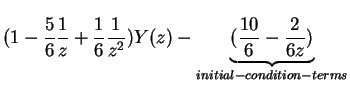 $\displaystyle (1-\frac{5}{6}\frac{1}{z}+\frac{1}{6}\frac{1}{z^2})Y(z) -\underbrace{(\frac{10}{6}-\frac{2}{6z})}_{initial-condition-terms}$