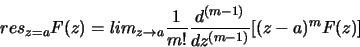 \begin{displaymath}res_{z=a} F(z) = lim_{z\rightarrow a} \frac{1}{m!} \frac{d^{(m-1)}}{dz^{(m-1)}}[ (z-a)^mF(z) ]
\end{displaymath}