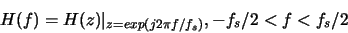 \begin{displaymath}H(f) = H(z)\vert _{z=exp(j2\pi f/f_s)}, -f_s/2 < f < f_s/2
\end{displaymath}