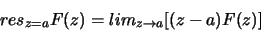 \begin{displaymath}res_{z=a} F(z) = lim_{z\rightarrow a} [ (z-a)F(z) ]
\end{displaymath}