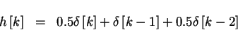 \begin{eqnarray*}h \left [ k \right ] & = & 0.5 \delta \left [ k \right ] + \delta \left [ k-1 \right ] + 0.5 \delta \left [ k-2 \right ]
\end{eqnarray*}