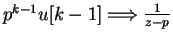 $ p^{k-1}u[k-1] \Longrightarrow \frac{1}{z-p} $