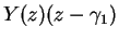 $\displaystyle Y(z)(z-\gamma_1)$