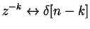 $\displaystyle z^{-k} \leftrightarrow \delta[n-k]$