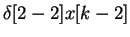 $\displaystyle \delta[2-2]x[k-2]$